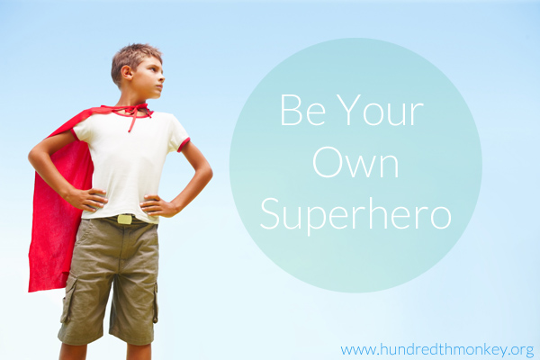 Be Your Own Superhero - Hundredth Monkey.org