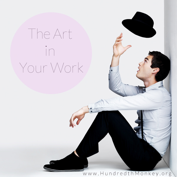 The Art in Your Work - Hundredth Monkey.org